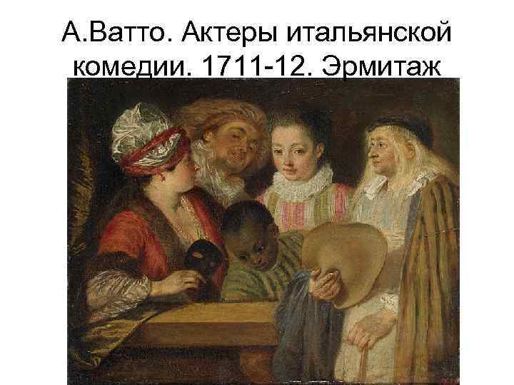 А. Ватто. Актеры итальянской комедии. 1711 -12. Эрмитаж 