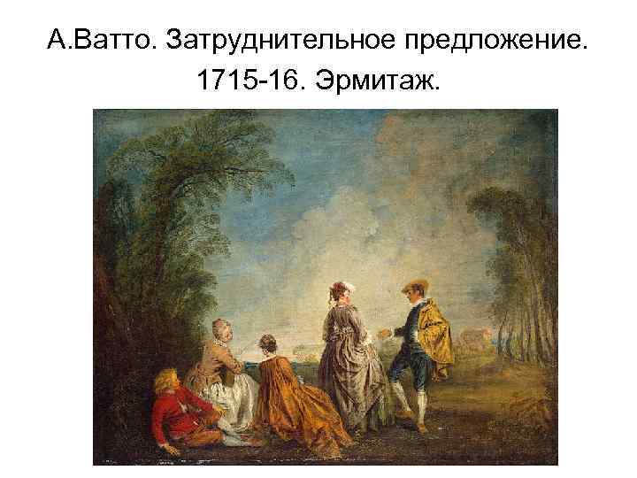 А. Ватто. Затруднительное предложение. 1715 -16. Эрмитаж. 