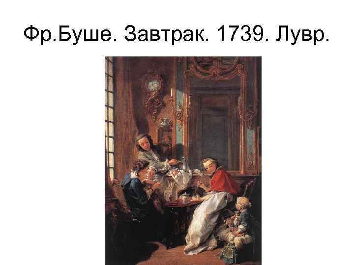 Фр. Буше. Завтрак. 1739. Лувр. 