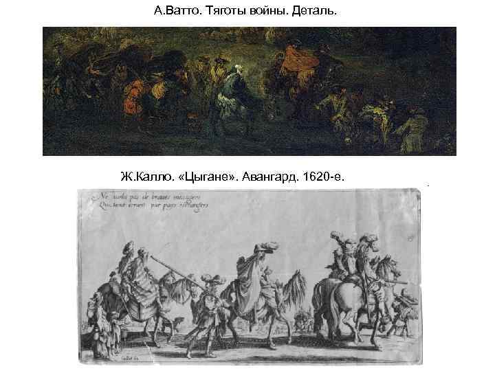 А. Ватто. Тяготы войны. Деталь. Ж. Калло. «Цыгане» . Авангард. 1620 -е. 