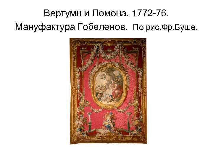 Вертумн и Помона. 1772 -76. Мануфактура Гобеленов. По рис. Фр. Буше. 