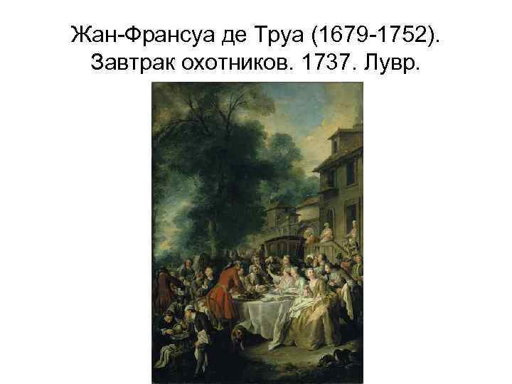Жан-Франсуа де Труа (1679 -1752). Завтрак охотников. 1737. Лувр. 
