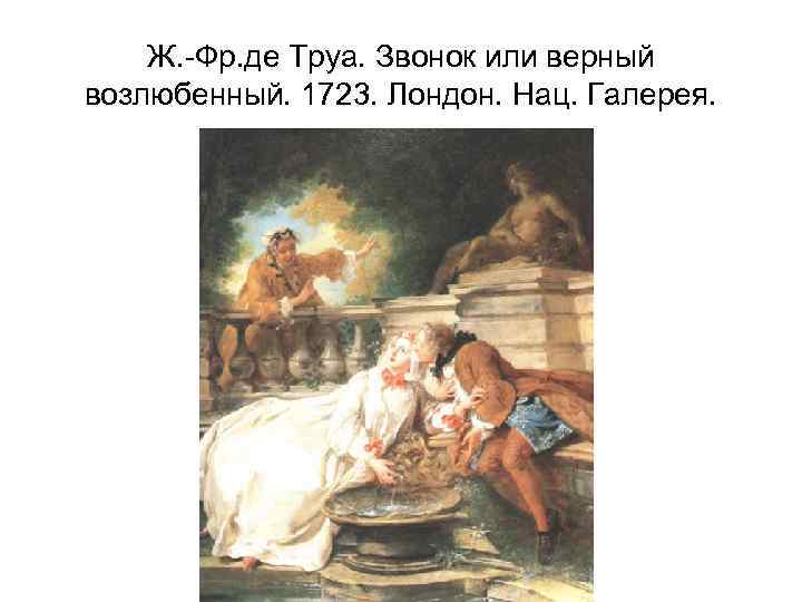 Ж. -Фр. де Труа. Звонок или верный возлюбенный. 1723. Лондон. Нац. Галерея. 
