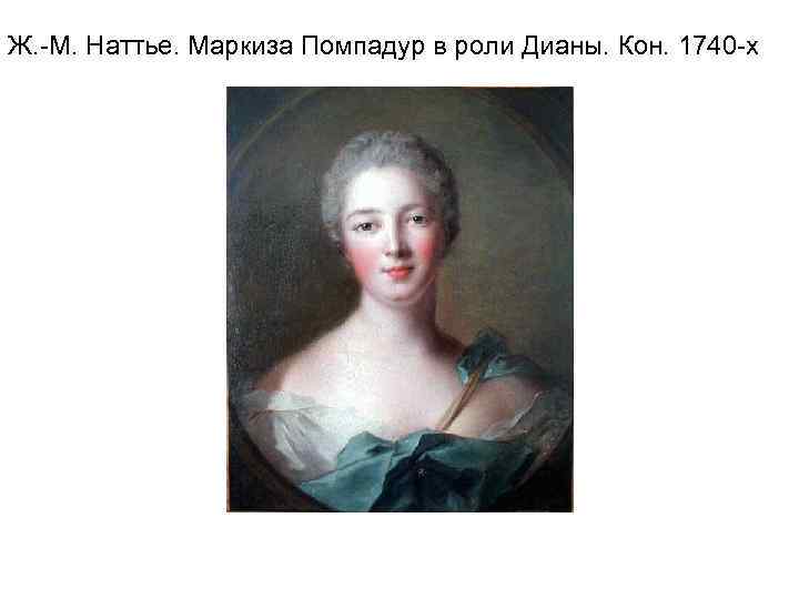 Ж. -М. Наттье. Маркиза Помпадур в роли Дианы. Кон. 1740 -х 