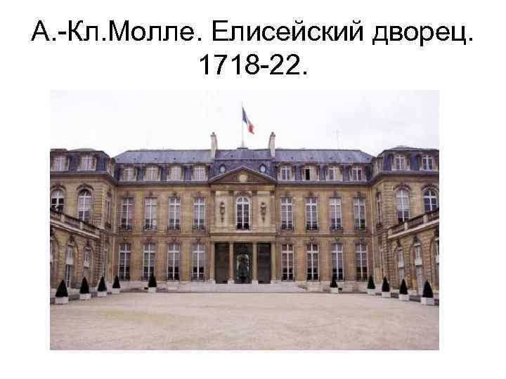 А. -Кл. Молле. Елисейский дворец. 1718 -22. 