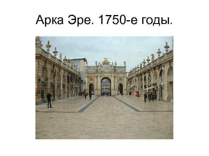 Арка Эре. 1750 -е годы. 