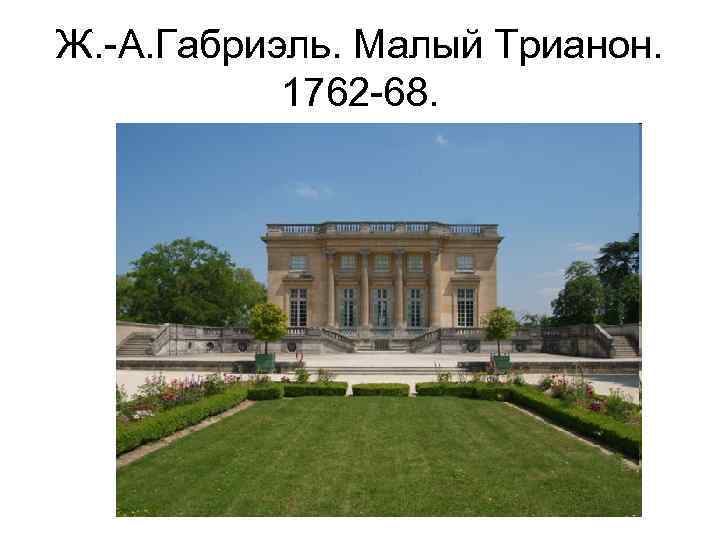 Ж. -А. Габриэль. Малый Трианон. 1762 -68. 