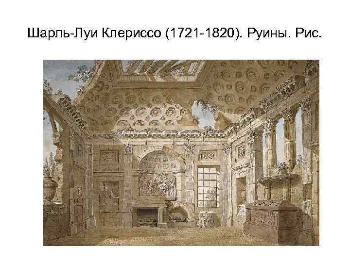 Шарль-Луи Клериссо (1721 -1820). Руины. Рис. 