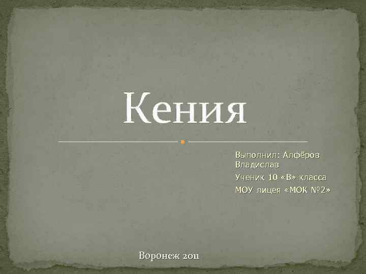 Кения Выполнил: Алфёров Владислав Ученик 10 «В» класса МОУ лицея «МОК № 2» Воронеж