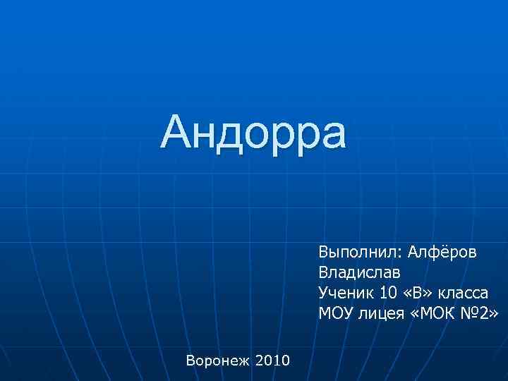 Андорра Выполнил: Алфёров Владислав Ученик 10 «В» класса МОУ лицея «МОК № 2» Воронеж