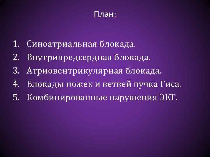 План: 1. 2. 3. 4. 5. Синоатриальная блокада. Внутрипредсердная блокада. Атриовентрикулярная блокада. Блокады ножек