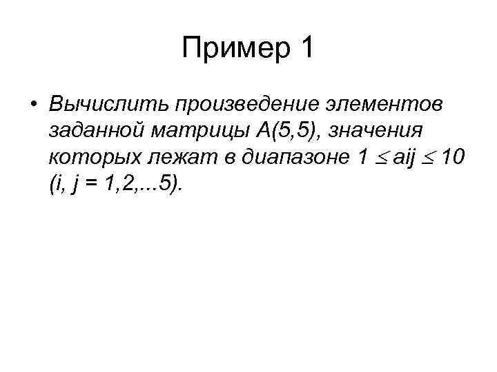 Пример 1 • Вычислить произведение элементов заданной матрицы A(5, 5), значения которых лежат в