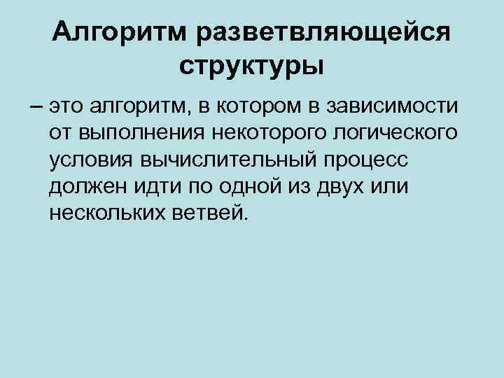 Алгоритм разветвляющейся структуры – это алгоритм, в котором в зависимости от выполнения некоторого логического