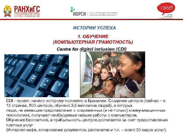 ИСТОРИИ УСПЕХА 1. ОБУЧЕНИЕ (КОМПЬЮТЕРНАЯ ГРАМОТНОСТЬ) Centre for digital inclusion (CDI) CDI - проект,