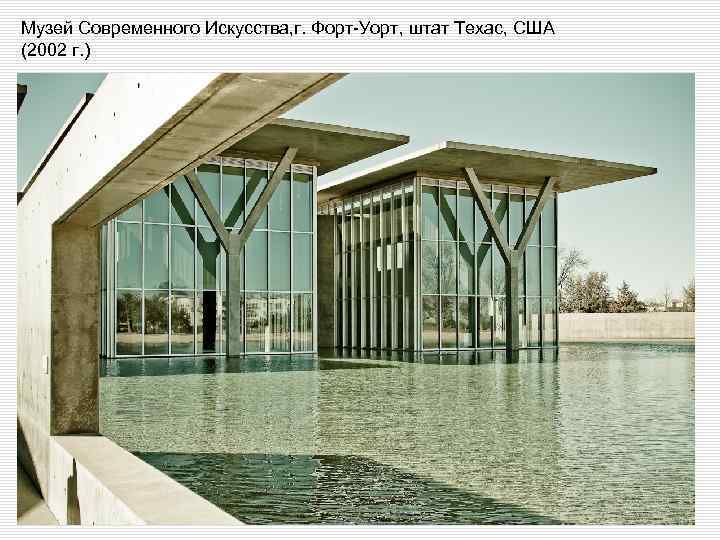 Музей Современного Искусства, г. Форт-Уорт, штат Техас, США (2002 г. ) 