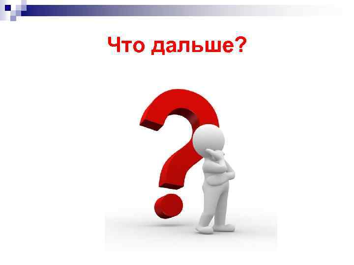 Что дальше? 