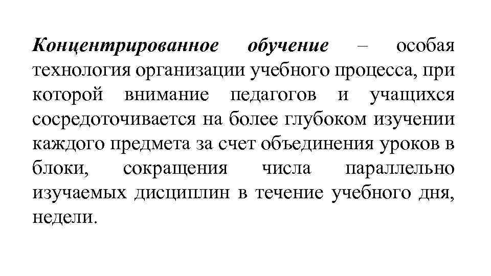 Концентрированное обучение – особая технология организации учебного процесса, при которой внимание педагогов и учащихся