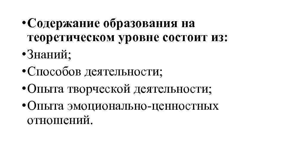  • Содержание образования на теоретическом уровне состоит из: • Знаний; • Способов деятельности;