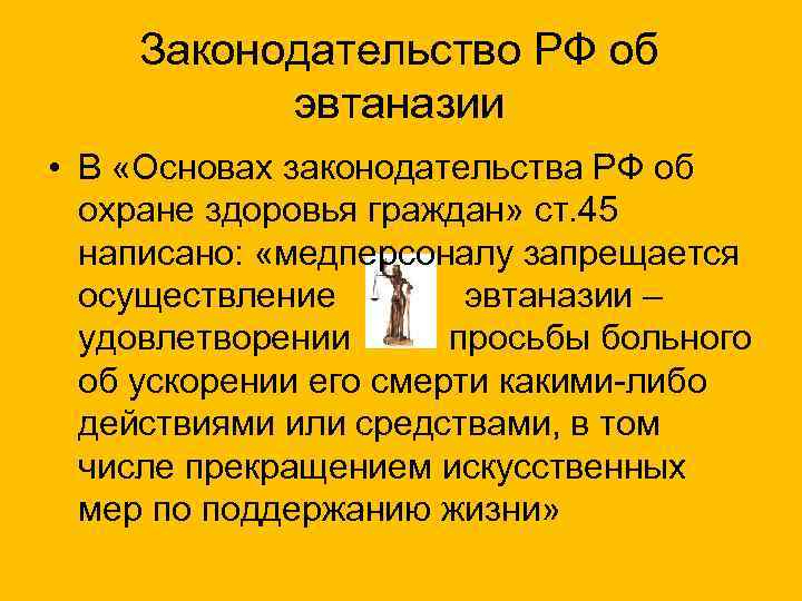 Законодательство РФ об эвтаназии • В «Основах законодательства РФ об охране здоровья граждан» ст.