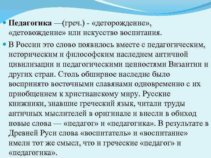  Педагогика —(греч. ) - «деторождение» , «детовождение» или искусство воспитания. В России это