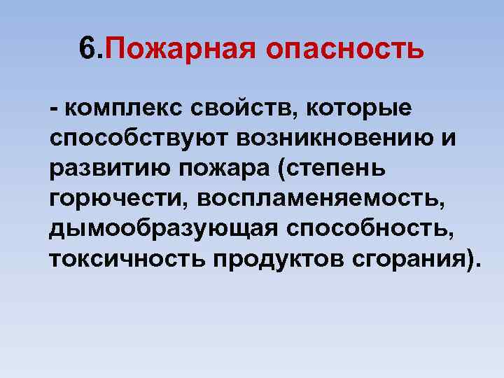 6. Пожарная опасность комплекс свойств, которые способствуют возникновению и развитию пожара (степень горючести, воспламеняемость,