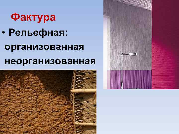 Фактура • Рельефная: организованная неорганизованная 