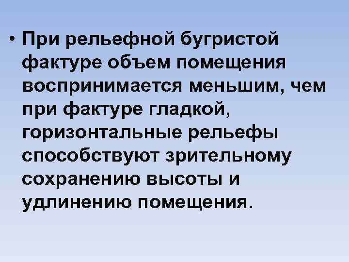  • При рельефной бугристой фактуре объем помещения воспринимается меньшим, чем при фактуре гладкой,