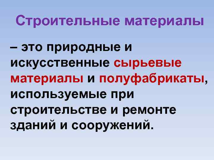 Строительные материалы – это природные и искусственные сырьевые материалы и полуфабрикаты, используемые при строительстве