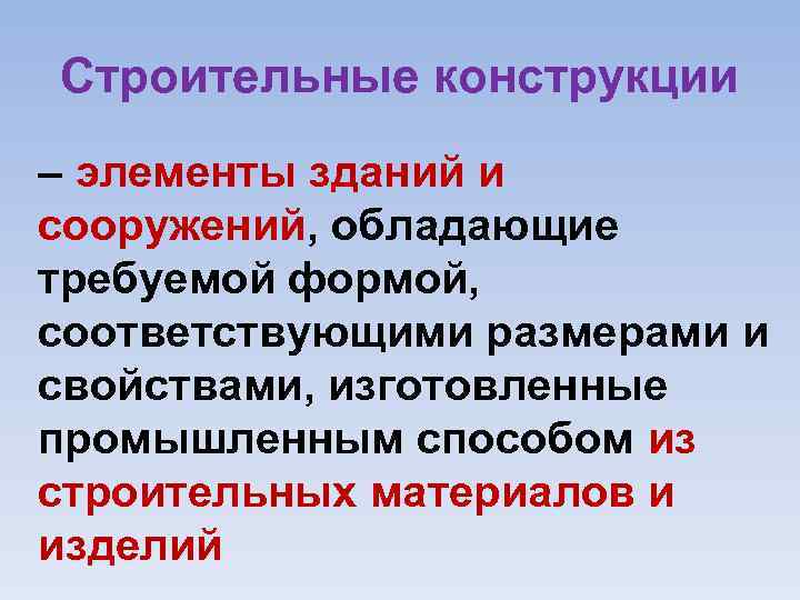 Строительные конструкции – элементы зданий и сооружений, обладающие требуемой формой, соответствующими размерами и свойствами,