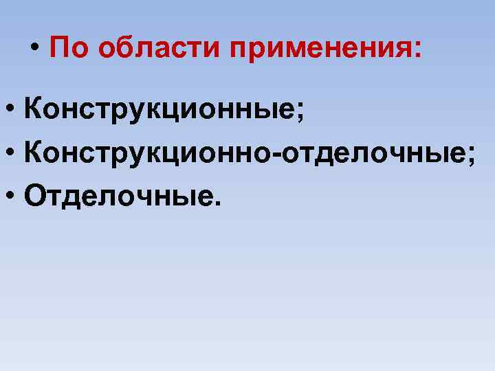  • По области применения: • Конструкционные; • Конструкционно отделочные; • Отделочные. 