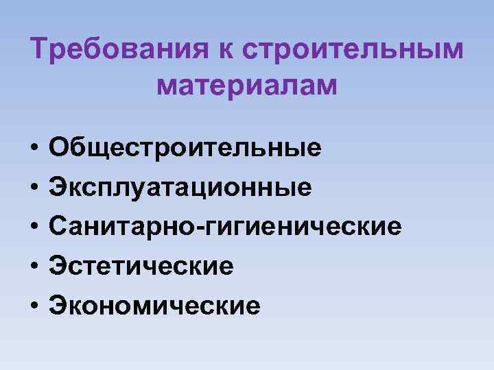 Требования к строительным материалам • • • Общестроительные Эксплуатационные Санитарно гигиенические Эстетические Экономические 