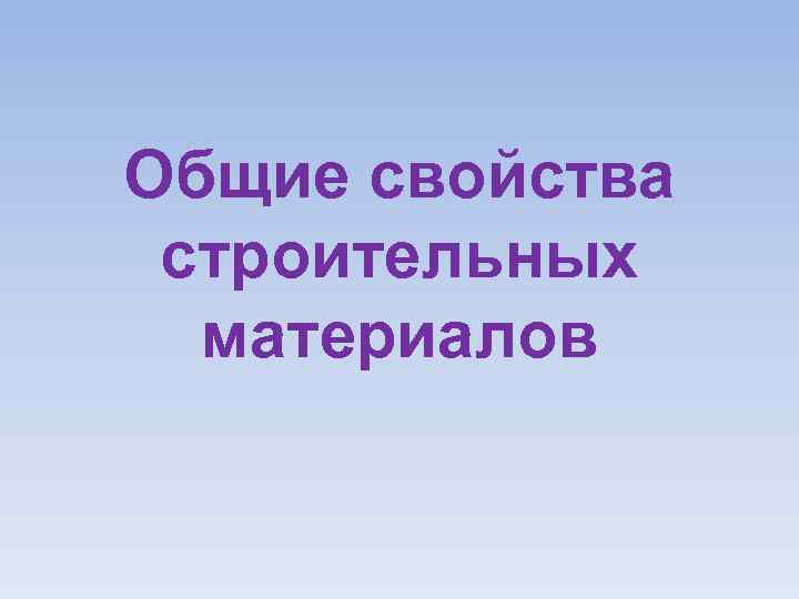Общие свойства строительных материалов 