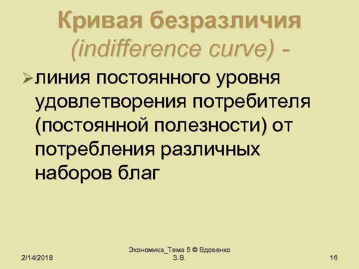 Кривая безразличия (indifference curve) Ø линия постоянного уровня удовлетворения потребителя (постоянной полезности) от потребления