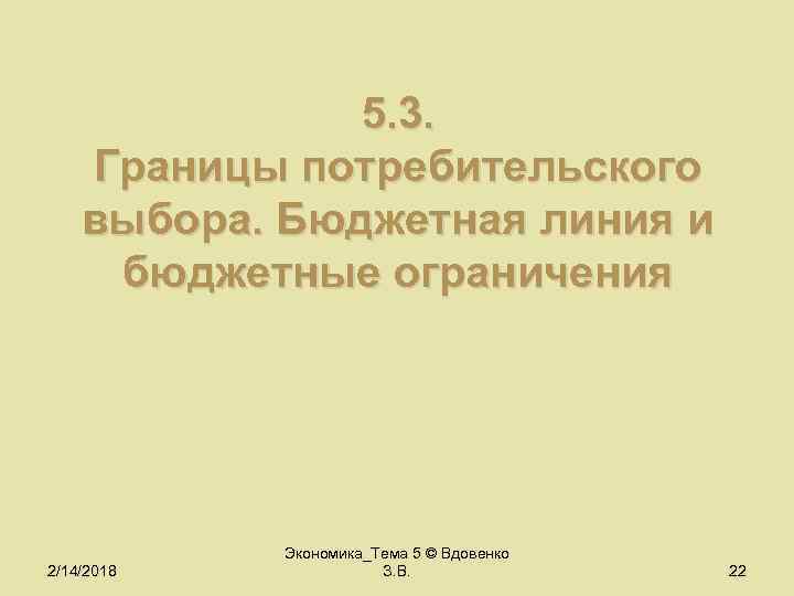 5. 3. Границы потребительского выбора. Бюджетная линия и бюджетные ограничения 2/14/2018 Экономика_Тема 5 ©