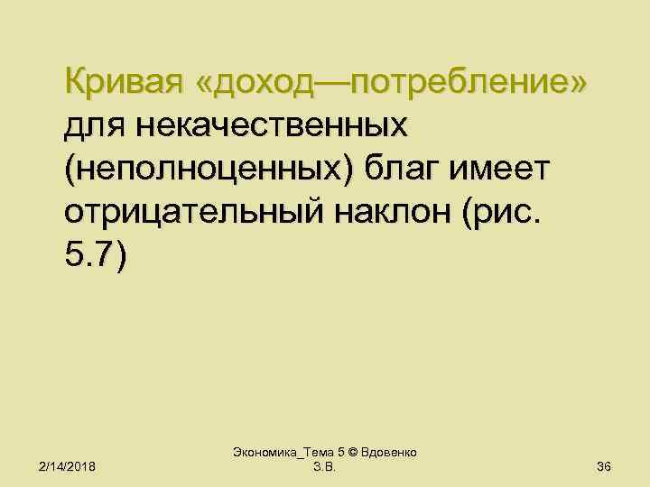 Кривая «доход—потребление» для некачественных (неполноценных) благ имеет отрицательный наклон (рис. 5. 7) 2/14/2018 Экономика_Тема