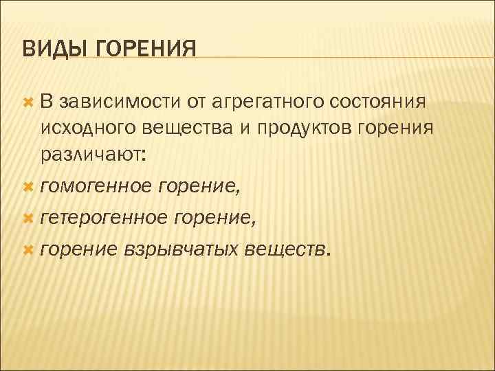 ВИДЫ ГОРЕНИЯ В зависимости от агрегатного состояния исходного вещества и продуктов горения различают: гомогенное