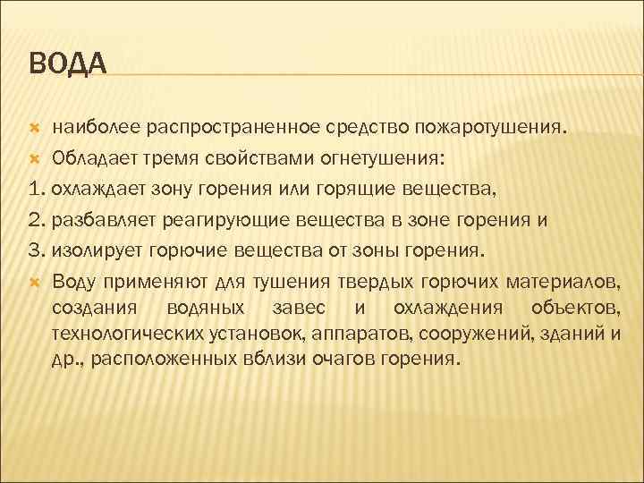 ВОДА наиболее распространенное средство пожаротушения. Обладает тремя свойствами огнетушения: 1. охлаждает зону горения или