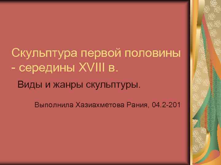 Скульптура первой половины - середины XVIII в. Виды и жанры скульптуры. Выполнила Хазиахметова Рания,