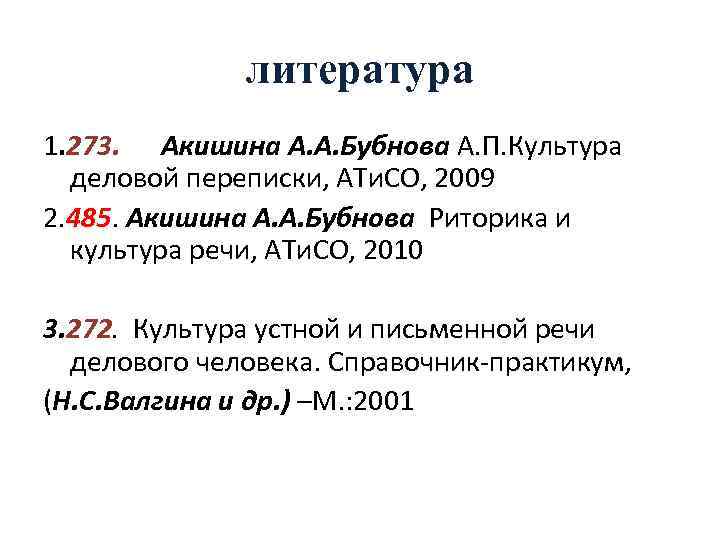 литература 1. 273. Акишина А. А. Бубнова А. П. Культура деловой переписки, АТи. СО,