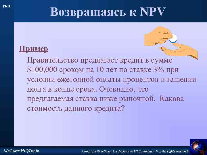 13 - 5 Возвращаясь к NPV Пример Правительство предлагает кредит в сумме $100, 000