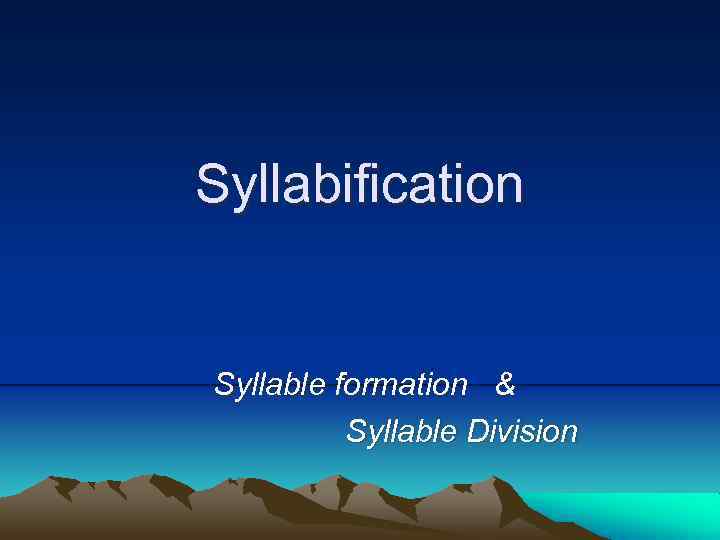 Syllabification Syllable formation & Syllable Division 