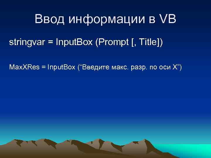 Ввод информации в VB stringvar = Input. Box (Prompt [, Title]) Max. XRes =