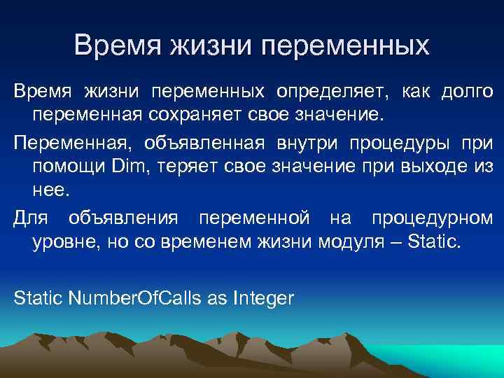 Время жизни переменных определяет, как долго переменная сохраняет свое значение. Переменная, объявленная внутри процедуры