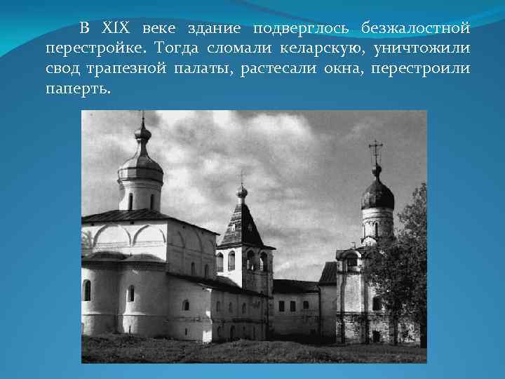 В XIX веке здание подверглось безжалостной перестройке. Тогда сломали келарскую, уничтожили свод трапезной палаты,