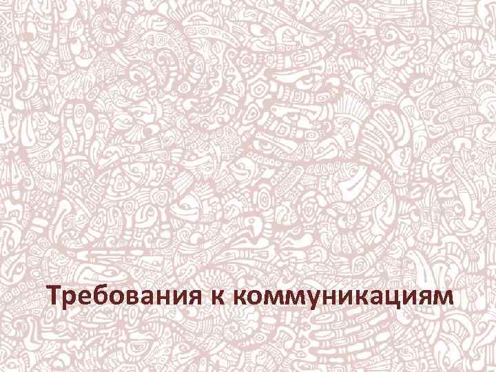 Требования к коммуникациям 