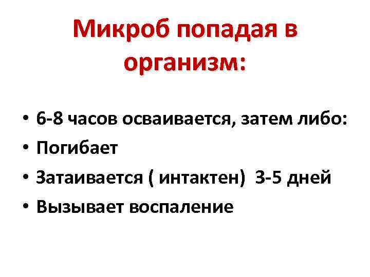Микроб попадая в организм: • • 6 -8 часов осваивается, затем либо: Погибает Затаивается