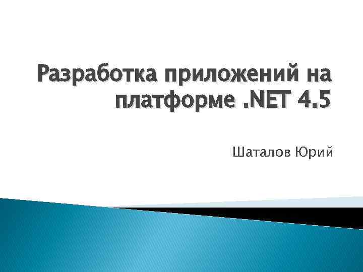 Разработка приложений на платформе. NET 4. 5 Шаталов Юрий 