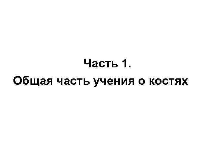 Часть 1. Общая часть учения о костях 