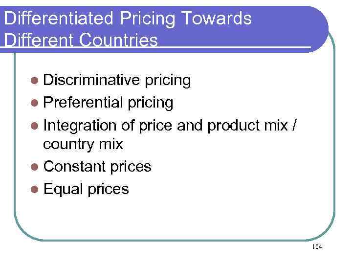Differentiated Pricing Towards Different Countries l Discriminative pricing l Preferential pricing l Integration of