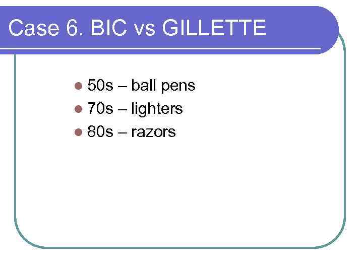 Case 6. BIC vs GILLETTE l 50 s – ball pens l 70 s